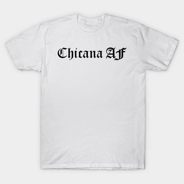 Chicana AF T-Shirt by zubiacreative